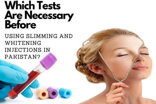 Which Tests Are Necessary Before Using Slimming and Whitening Injections in pakistan?